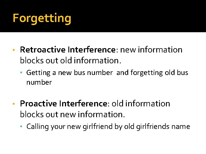 Forgetting • Retroactive Interference: new information blocks out old information. • Getting a new