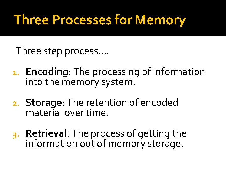 Three Processes for Memory Three step process…. 1. Encoding: The processing of information into