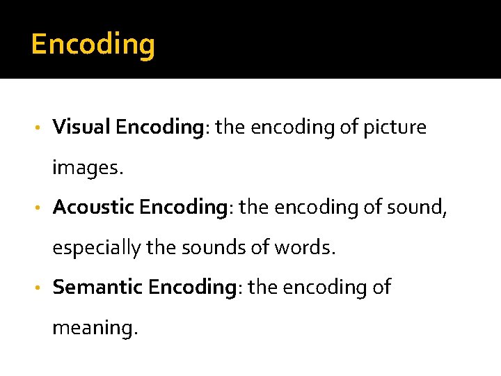 Encoding • Visual Encoding: the encoding of picture images. • Acoustic Encoding: the encoding