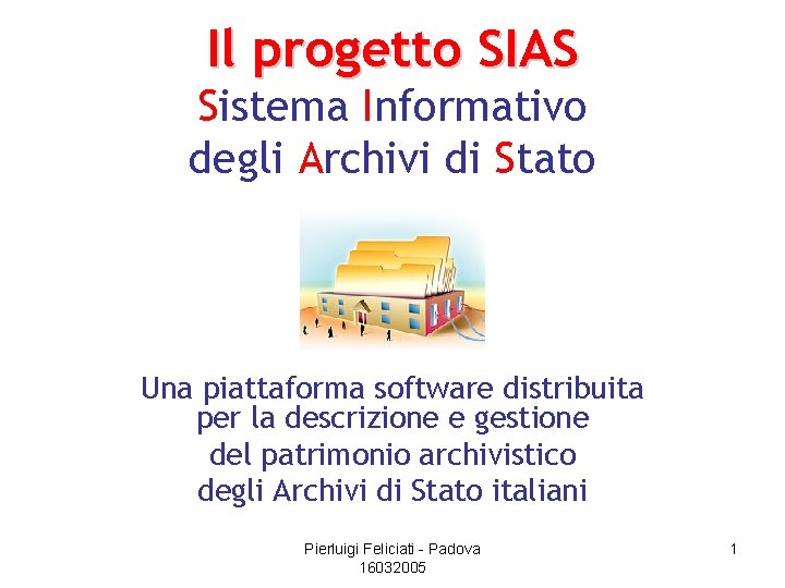 Il progetto SIAS Sistema Informativo degli Archivi di Stato Una piattaforma software distribuita per