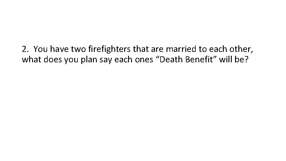 2. You have two firefighters that are married to each other, what does you