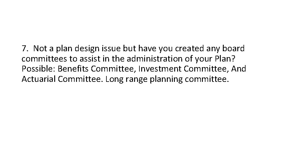 7. Not a plan design issue but have you created any board committees to