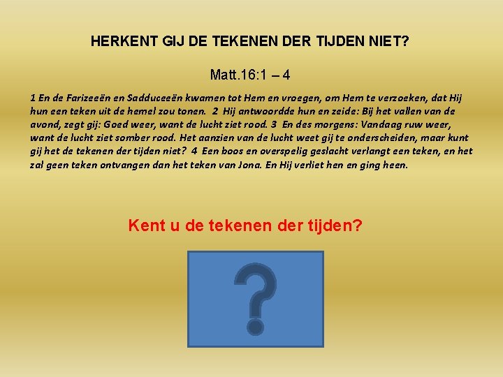 HERKENT GIJ DE TEKENEN DER TIJDEN NIET? Matt. 16: 1 – 4 1 En