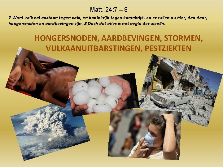 Matt. 24: 7 – 8 7 Want volk zal opstaan tegen volk, en koninkrijk