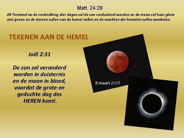 Matt. 24: 29 29 Terstond na de verdrukking dier dagen zal de zon verduisterd