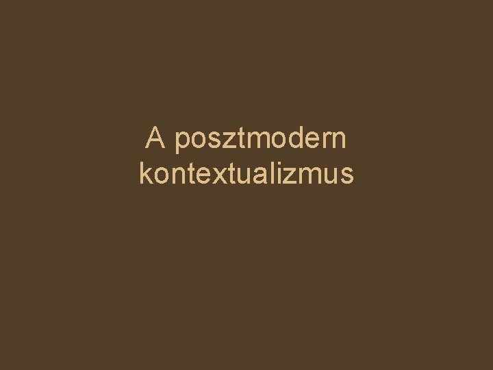 A posztmodern kontextualizmus 