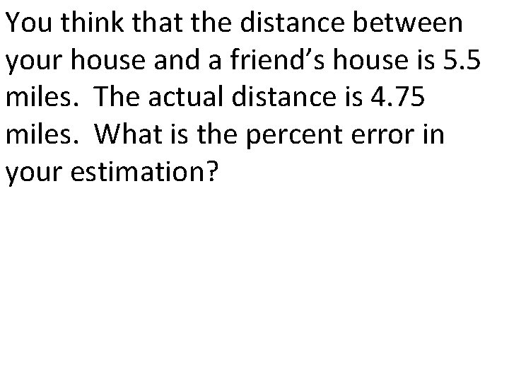 You think that the distance between your house and a friend’s house is 5.