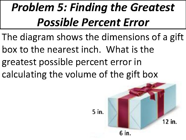 Problem 5: Finding the Greatest Possible Percent Error The diagram shows the dimensions of