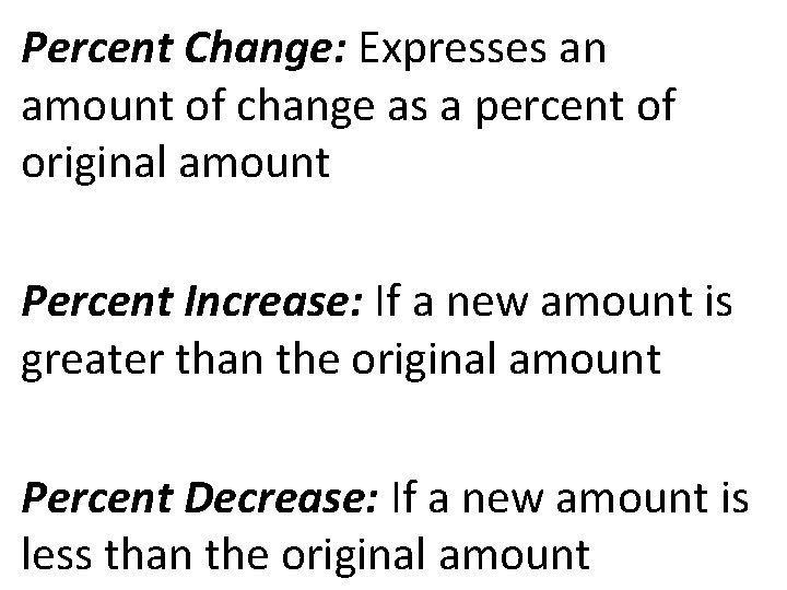 Percent Change: Expresses an amount of change as a percent of original amount Percent