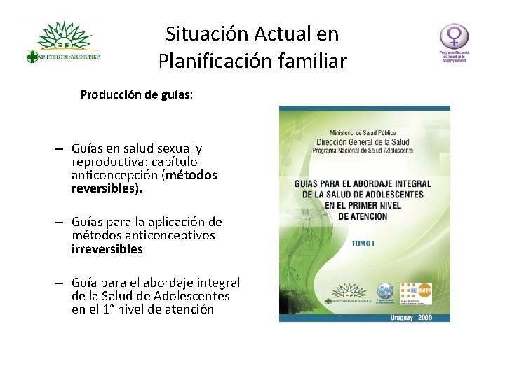 Situación Actual en Planificación familiar Producción de guías: – Guías en salud sexual y