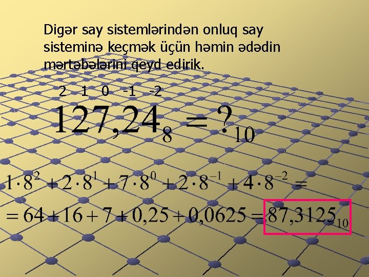 Digər say sistemlərindən onluq say sisteminə keçmək üçün həmin ədədin mərtəbələrini qeyd edirik. 2