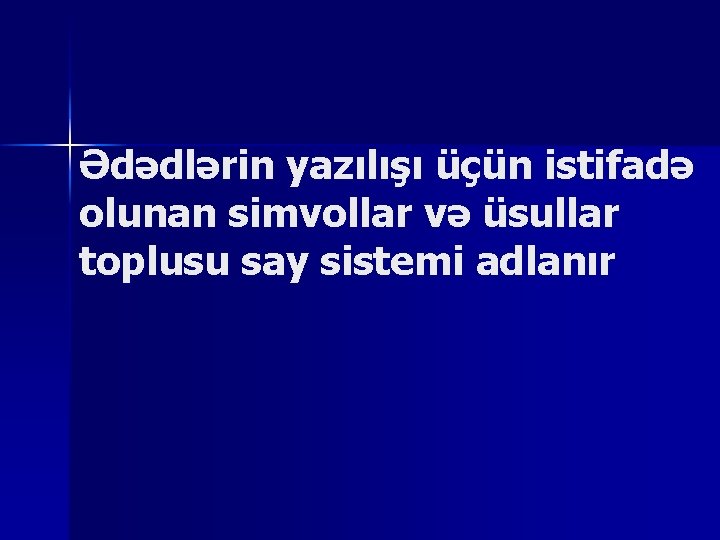 Ədədlərin yazılışı üçün istifadə olunan simvollar və üsullar toplusu say sistemi adlanır 