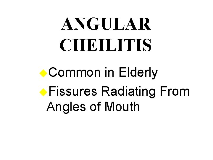 ANGULAR CHEILITIS u. Common in Elderly u. Fissures Radiating From Angles of Mouth 