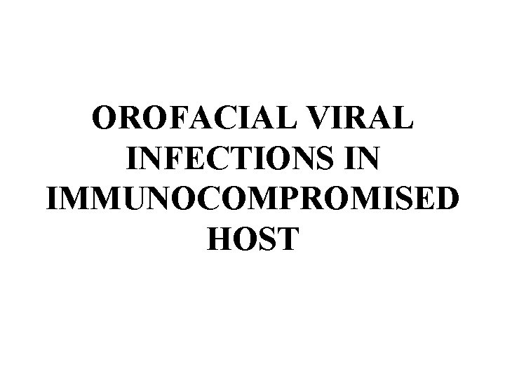 OROFACIAL VIRAL INFECTIONS IN IMMUNOCOMPROMISED HOST 