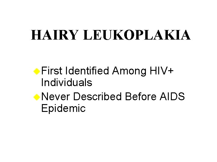 HAIRY LEUKOPLAKIA u. First Identified Among HIV+ Individuals u. Never Described Before AIDS Epidemic