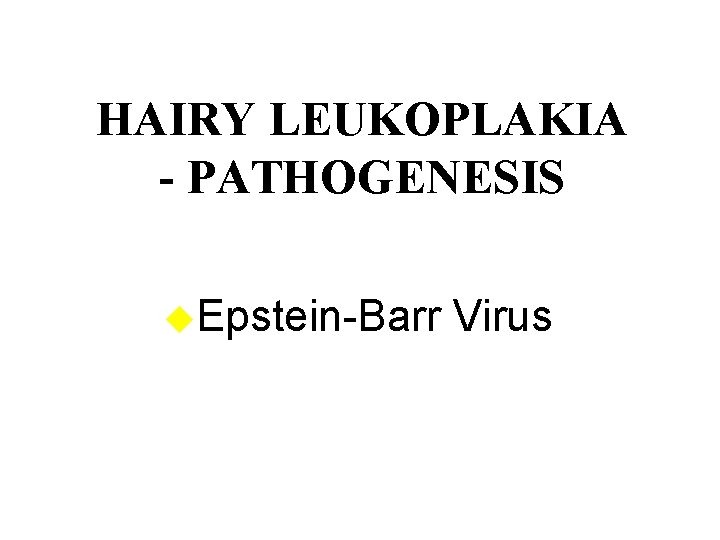 HAIRY LEUKOPLAKIA - PATHOGENESIS u. Epstein-Barr Virus 