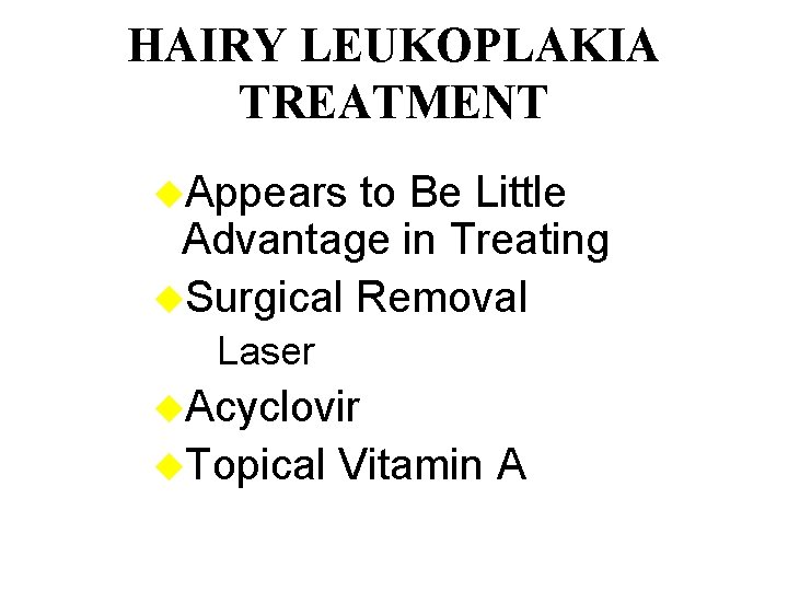 HAIRY LEUKOPLAKIA TREATMENT u. Appears to Be Little Advantage in Treating u. Surgical Removal