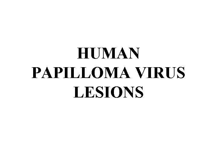 HUMAN PAPILLOMA VIRUS LESIONS 