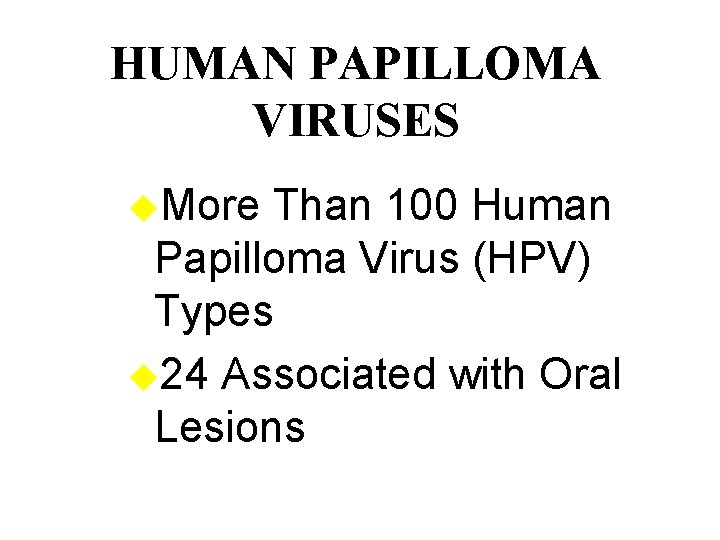 HUMAN PAPILLOMA VIRUSES u. More Than 100 Human Papilloma Virus (HPV) Types u 24