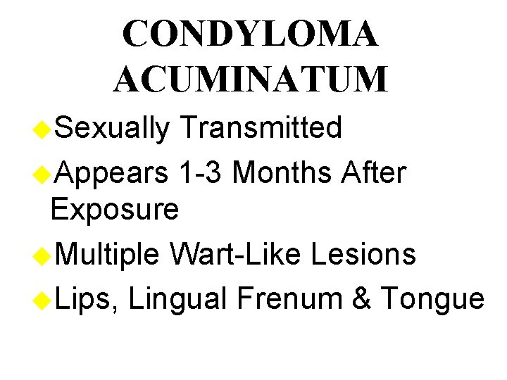CONDYLOMA ACUMINATUM u. Sexually Transmitted u. Appears 1 -3 Months After Exposure u. Multiple