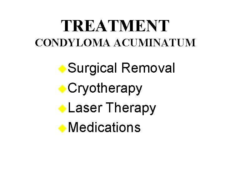 TREATMENT CONDYLOMA ACUMINATUM u. Surgical Removal u. Cryotherapy u. Laser Therapy u. Medications 