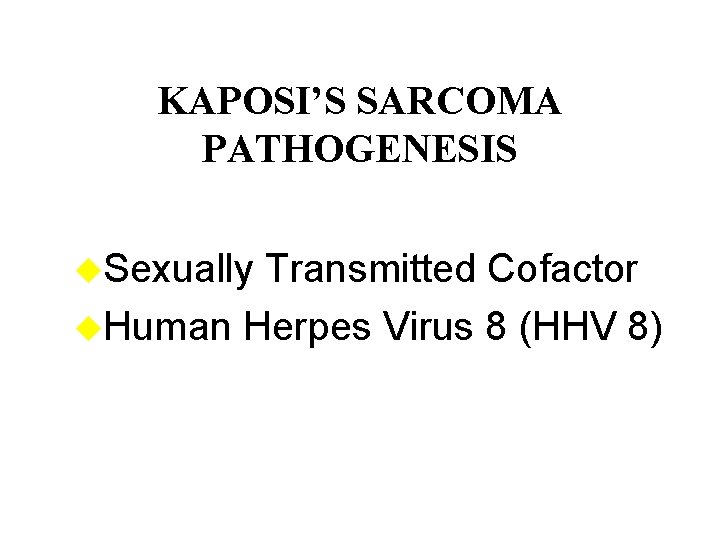 KAPOSI’S SARCOMA PATHOGENESIS u. Sexually Transmitted Cofactor u. Human Herpes Virus 8 (HHV 8)