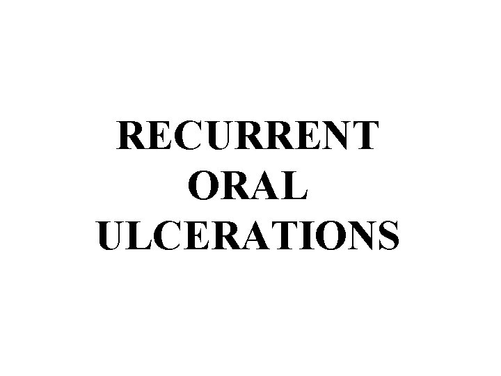 RECURRENT ORAL ULCERATIONS 