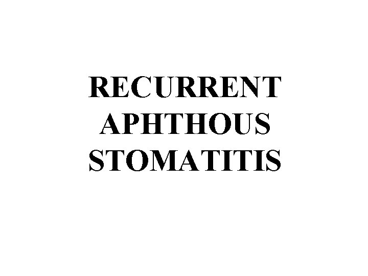 RECURRENT APHTHOUS STOMATITIS 
