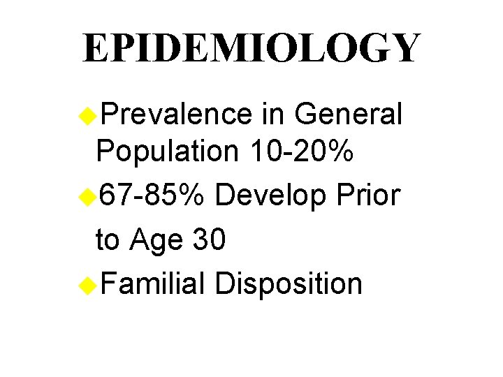 EPIDEMIOLOGY u. Prevalence in General Population 10 -20% u 67 -85% Develop Prior to