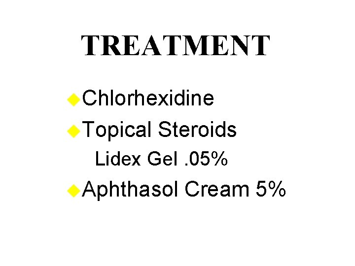 TREATMENT u. Chlorhexidine u. Topical Steroids –Lidex Gel. 05% u. Aphthasol Cream 5% 