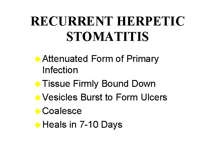 RECURRENT HERPETIC STOMATITIS u Attenuated Form of Primary Infection u Tissue Firmly Bound Down