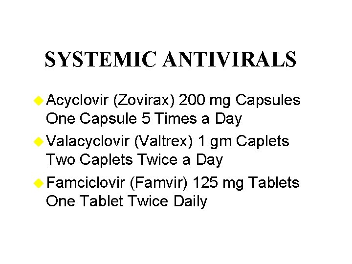 SYSTEMIC ANTIVIRALS u Acyclovir (Zovirax) 200 mg Capsules One Capsule 5 Times a Day