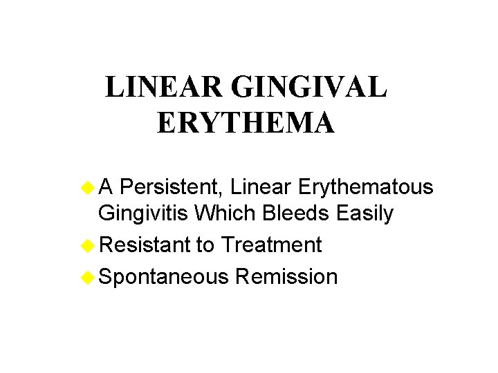 LINEAR GINGIVAL ERYTHEMA u. A Persistent, Linear Erythematous Gingivitis Which Bleeds Easily u Resistant