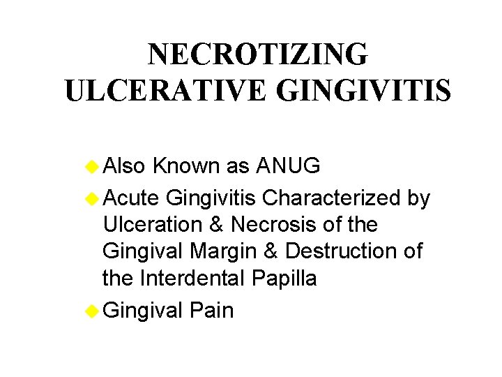 NECROTIZING ULCERATIVE GINGIVITIS u Also Known as ANUG u Acute Gingivitis Characterized by Ulceration