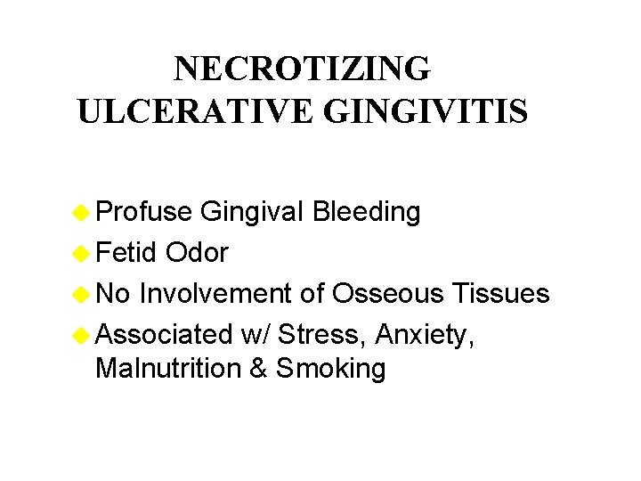 NECROTIZING ULCERATIVE GINGIVITIS u Profuse Gingival Bleeding u Fetid Odor u No Involvement of
