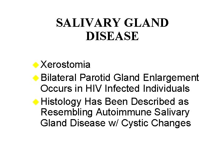 SALIVARY GLAND DISEASE u Xerostomia u Bilateral Parotid Gland Enlargement Occurs in HIV Infected