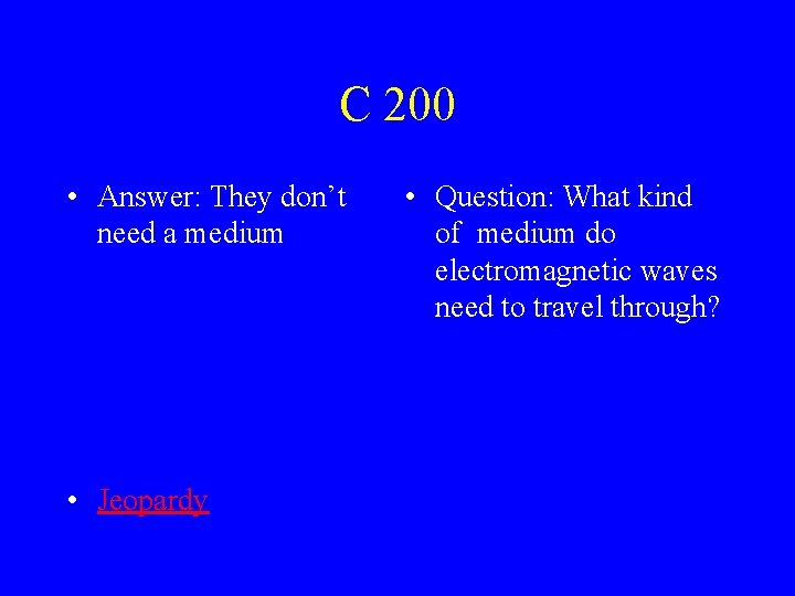 C 200 • Answer: They don’t need a medium • Jeopardy • Question: What