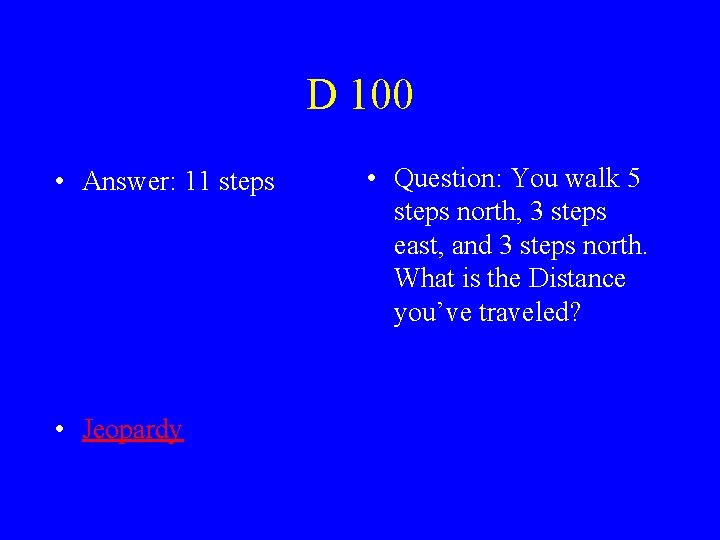 D 100 • Answer: 11 steps • Jeopardy • Question: You walk 5 steps