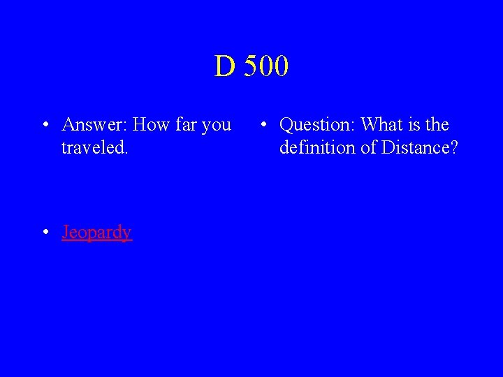 D 500 • Answer: How far you traveled. • Jeopardy • Question: What is