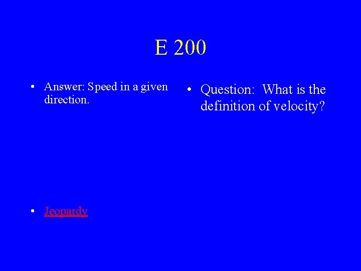 E 200 • Answer: Speed in a given direction. • Jeopardy • Question: What