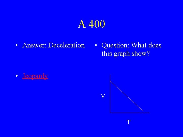 A 400 • Answer: Deceleration • Question: What does this graph show? • Jeopardy