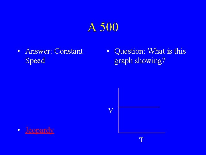 A 500 • Answer: Constant Speed • Question: What is this graph showing? V