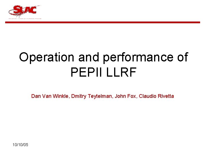 Operation and performance of PEPII LLRF Dan Van Winkle, Dmitry Teytelman, John Fox, Claudio