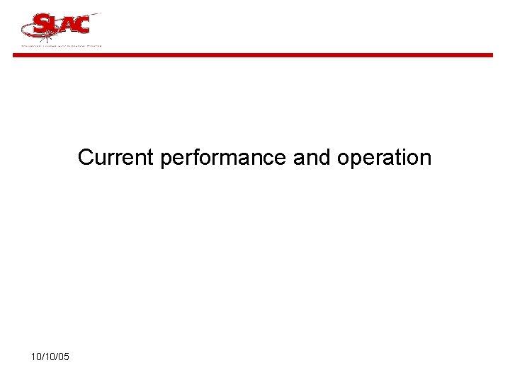 Current performance and operation 10/10/05 