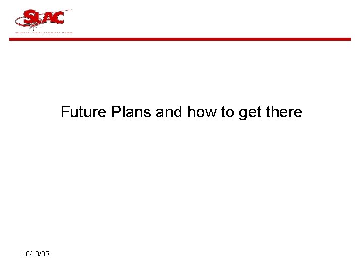 Future Plans and how to get there 10/10/05 