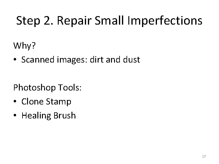 Step 2. Repair Small Imperfections Why? • Scanned images: dirt and dust Photoshop Tools: