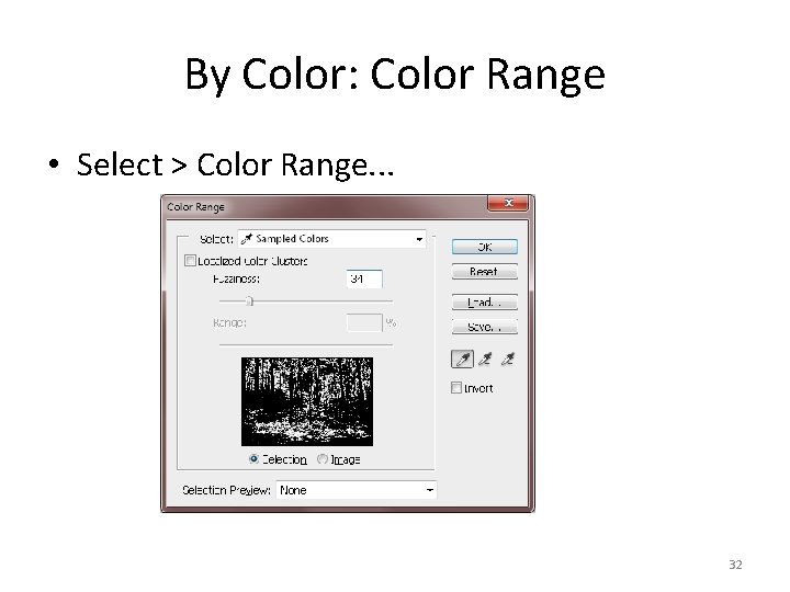 By Color: Color Range • Select > Color Range. . . 32 