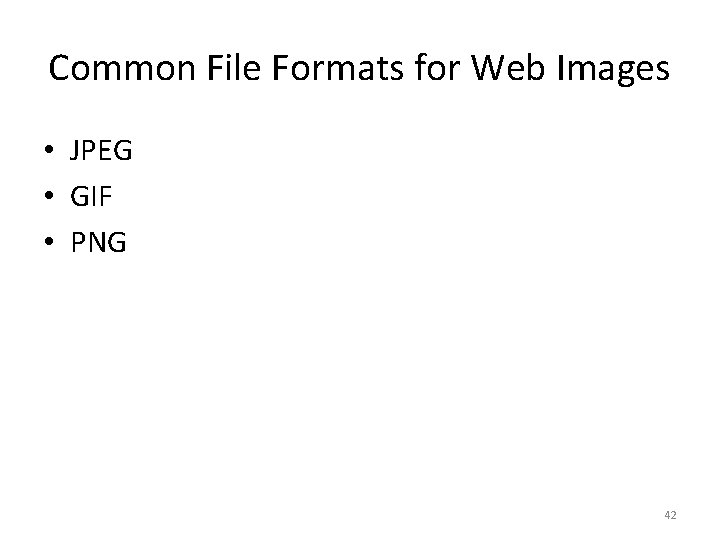 Common File Formats for Web Images • JPEG • GIF • PNG 42 