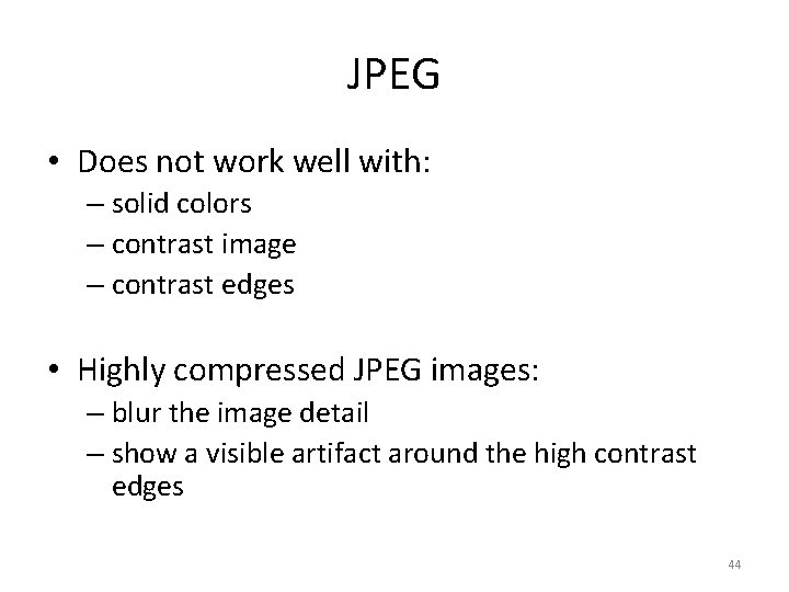 JPEG • Does not work well with: – solid colors – contrast image –