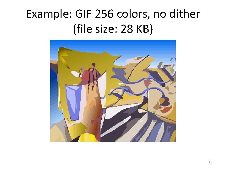 Example: GIF 256 colors, no dither (file size: 28 KB) 49 